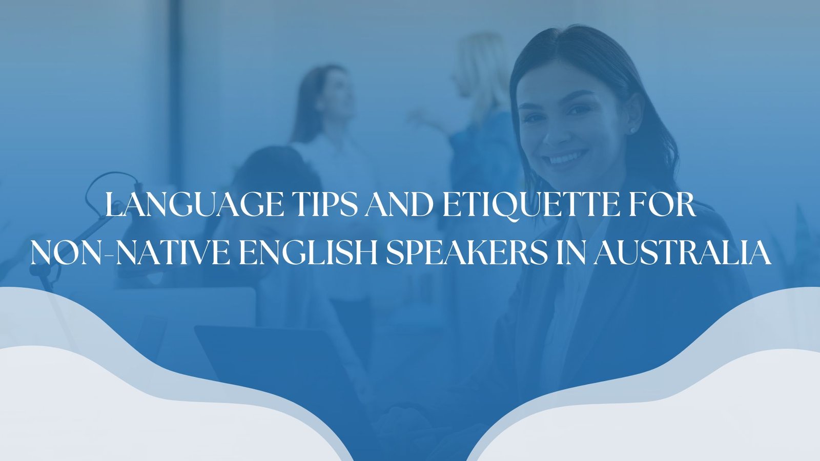 Language Tips and Etiquette for Non-Native English Speakers in Australia